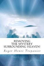 Removing the Mystery Surrounding Heaven!