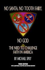 No Santa, No Tooth Fairy, No God--The Need To Challenge Faith In America, 3rd Ed.