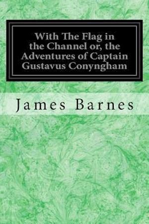 With the Flag in the Channel Or, the Adventures of Captain Gustavus Conyngham