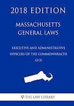 Massachusetts General Laws - Executive and Administrative Officers of the Commonwealth (2/2) (2018 Edition)