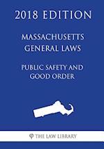 Massachusetts General Laws - Public Safety and Good Order (2018 Edition)