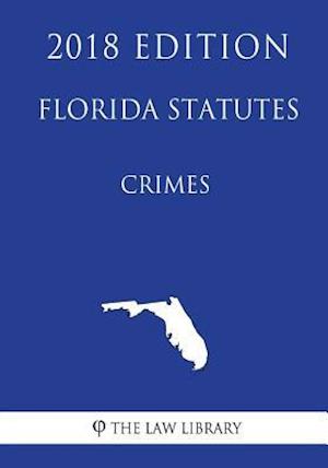 Florida Statutes - Crimes (2018 Edition)