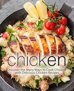 Chicken: Discover the Many Ways to Cook Chicken with Delicious Chicken Recipes 