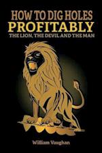 How to Dig Holes Profitably the Lion the Devil and the Man
