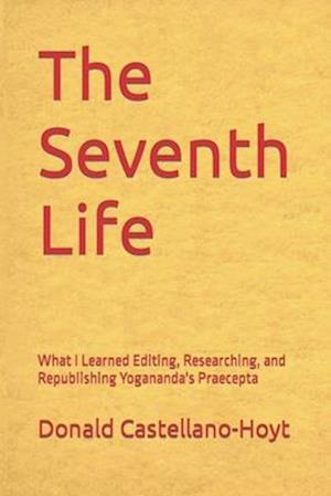 The Seventh Life: What I Learned Editing, Researching, and Republishing Yogananda's Praecepta