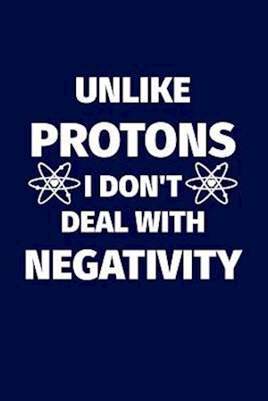 Unlike Protons I Don't Deal with Negativity