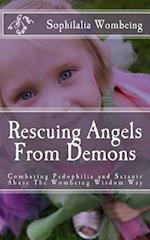 Rescuing Angels From Demons: Combating Pedophilia and Satanic Abuse The Wombeing Wisdom Way 