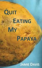 Quit Eating My Papaya
