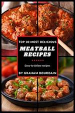Top 30 Most Delicious Meatball Recipes: A Meatball Cookbook with Beef, Pork, Veal, Lamb, Bison, Chicken and Turkey - [Books on Quick and Easy Meals] (