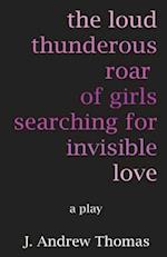 The Loud Thunderous Roar of Girls Searching for Invisible Love
