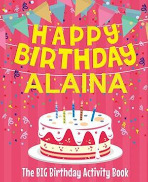 Happy Birthday Alaina - The Big Birthday Activity Book