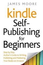 Kindle Self-Publishing for beginners: Step by Step Author's Guide to Writing, Publishing and Marketing Your Books on Amazon 