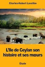 L'Ile de Ceylan Son Histoire Et Ses Moeurs