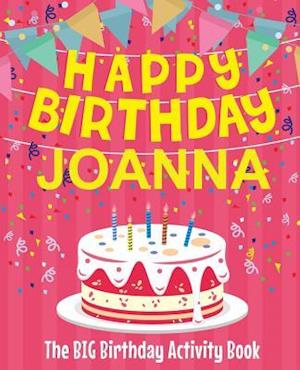 Happy Birthday Joanna - The Big Birthday Activity Book