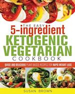 The Easy 5-Ingredient Ketogenic Vegetarian Cookbook