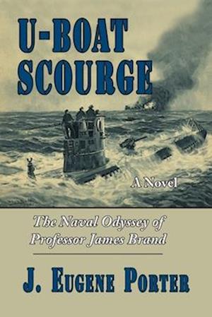 U-Boat Scourge: The Naval Odyssey of Professor James Brand