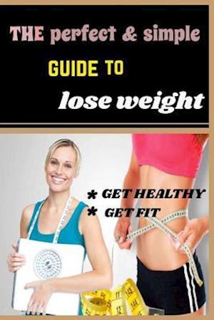 The Perfect & Simple Guide to Lose Weight