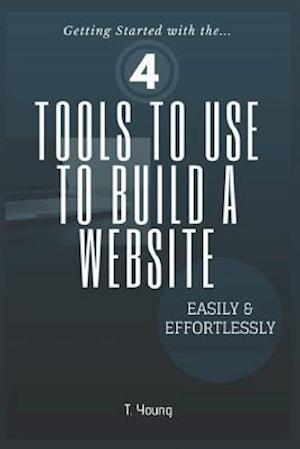 4 Tools to Use to Build a Website Easily & Effortlessly