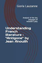 Understanding French literature : "Antigone" by Jean Anouilh: Analysis of the key passages of Anouilh's play 