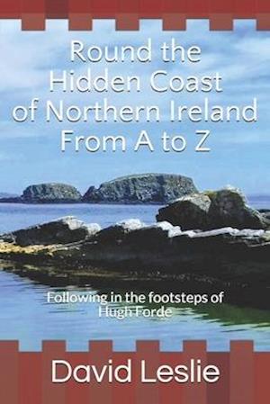 Round the Hidden Coast of Northern Ireland From A to Z: Following in the footsteps of Hugh Forde