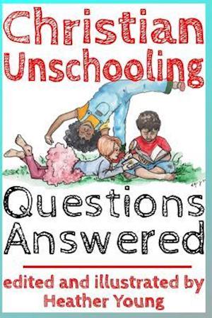 Christian Unschooling Questions Answered