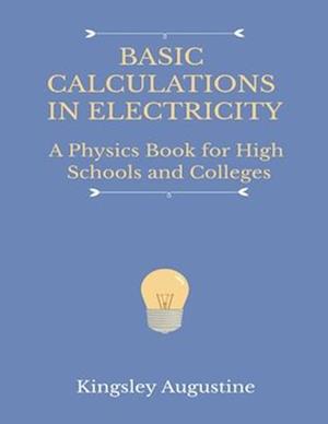 Basic Calculations in Electricity: A Physics Book for High Schools and Colleges