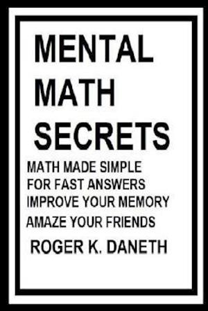 Mental Math Secrets, Math Made Simple for Fast Answers, Improve Your Memory