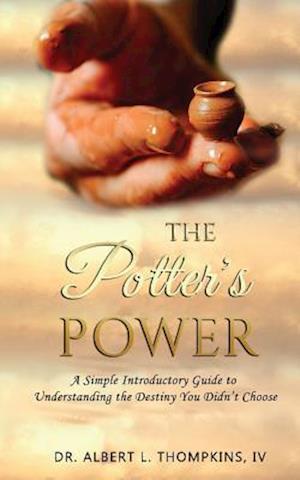 The Potter's Power: A Simple Introductory Guide to Understanding the Destiny You Didn't Choose