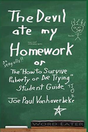 THE DEVIL ATE MY HOMEWORK: THE "HOW TO SURVIVE PUBERTY OR DIE TRYING" STUDENT GUIDE