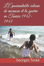 L'Epouvantable Colonie de Vacances Et La Guerre En Tunisie 1942-1943