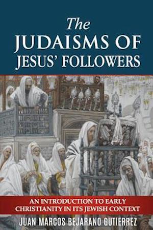 The Judaisms of Jesus' Followers: An Introduction to Early Christianity in its Jewish Context