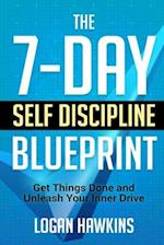 The 7-Day Self Discipline Blueprint: Get Things Done and Unleash Your Inner Drive 