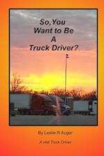 So, You Want To Be A Truck Driver?
