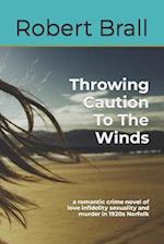 Throwing Caution To The Winds: a romantic crime novel of love infidelity sexuality and murder in 1920s Norfolk 