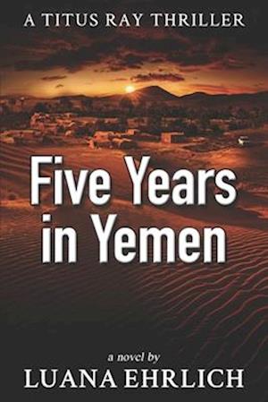 Five Years in Yemen: A Titus Ray Thriller