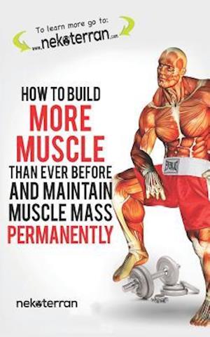 How to Build More Muscle Than Ever Before and Maintain Muscle Mass Permanently