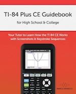 TI-84 Plus CE Guidebook for High School & College: Your Tutor to Learn How The TI 84 works with Screenshots & Keystroke Sequences 
