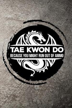 Tae Kwon Do Because You Might Run Out of Ammo