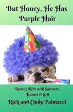 But Honey, He Has Purple Hair: Raising Kids with Sarcasm, Humor & Grit 