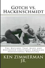 Gotch vs. Hackenschmidt: The Matches That Made and Destroyed Legitimate American Professional Wrestling 