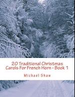 20 Traditional Christmas Carols For French Horn - Book 1: Easy Key Series For Beginners 