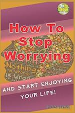 How to Stop Worrying and Start Enjoying Your Life