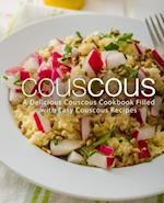 Couscous: A Delicious Couscous Cookbook Filled with Easy Couscous Recipes 