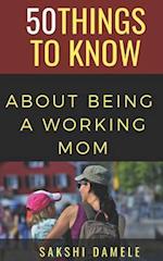 50 Things to Know About Being a Working Mom: Live Life Queen Size 