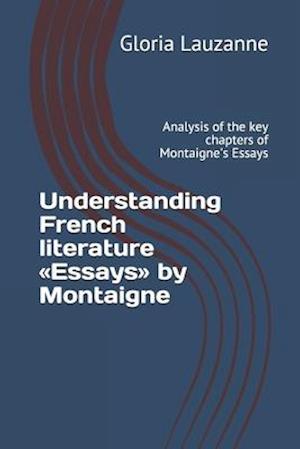 Understanding French literature Essays by Montaigne: Analysis of the key chapters of Montaigne's Essays