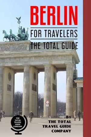 Berlin for Travelers. the Total Guide