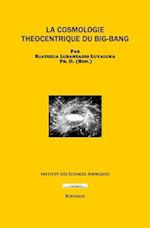 La Cosmologie Theocentrique Du Big-Bang