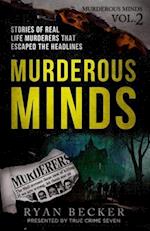 Murderous Minds Volume 2: Stories of Real Life Murderers that Escaped the Headlines 