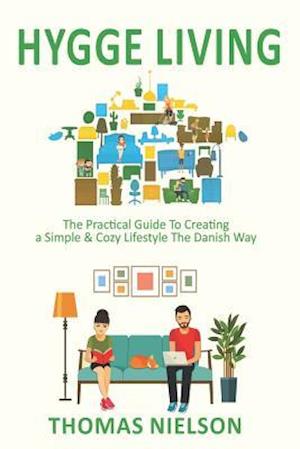 Hygge Living: The Practical Guide To Creating a Simple & Cozy Lifestyle The Danish Way