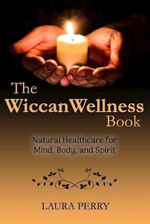 The Wiccan Wellness Book: Natural Healthcare for Mind, Body, and Spirit